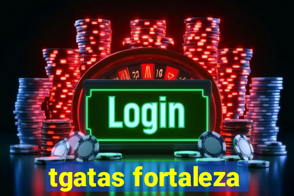 tgatas fortaleza